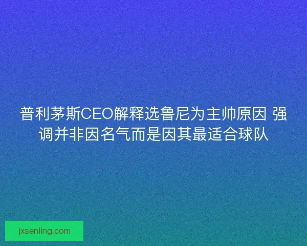 普利茅斯CEO解释选鲁尼为主帅原因 强调并非因名气而是因其最适合球队